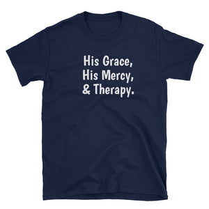 "His Grace, His Mercy, & Therapy." #TherapyIsLight T-Shirt