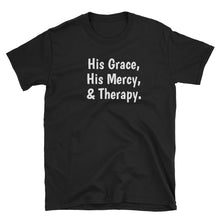 Load image into Gallery viewer, &quot;His Grace, His Mercy, &amp; Therapy.&quot; #TherapyIsLight T-Shirt